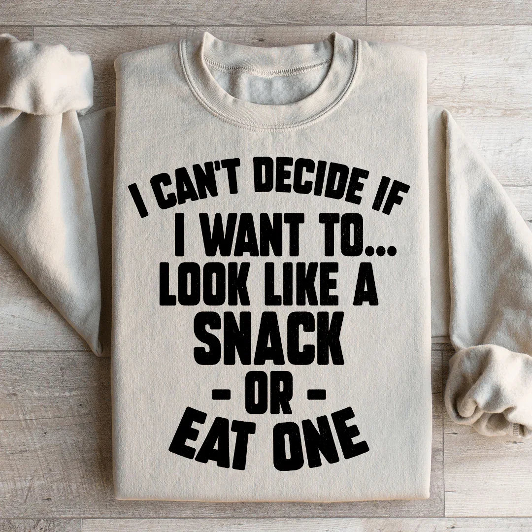 I Can't Decide If I Want To Look Like A Snack Or Eat One Sweatshirt