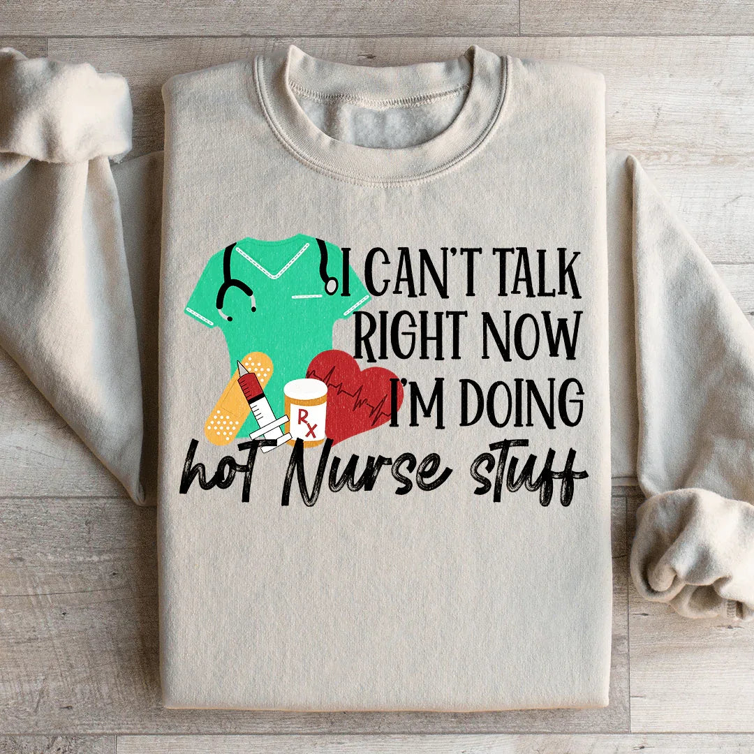 I Can't Talk Right Now I'm Doing Hot Nurse Stuff Sweatshirt
