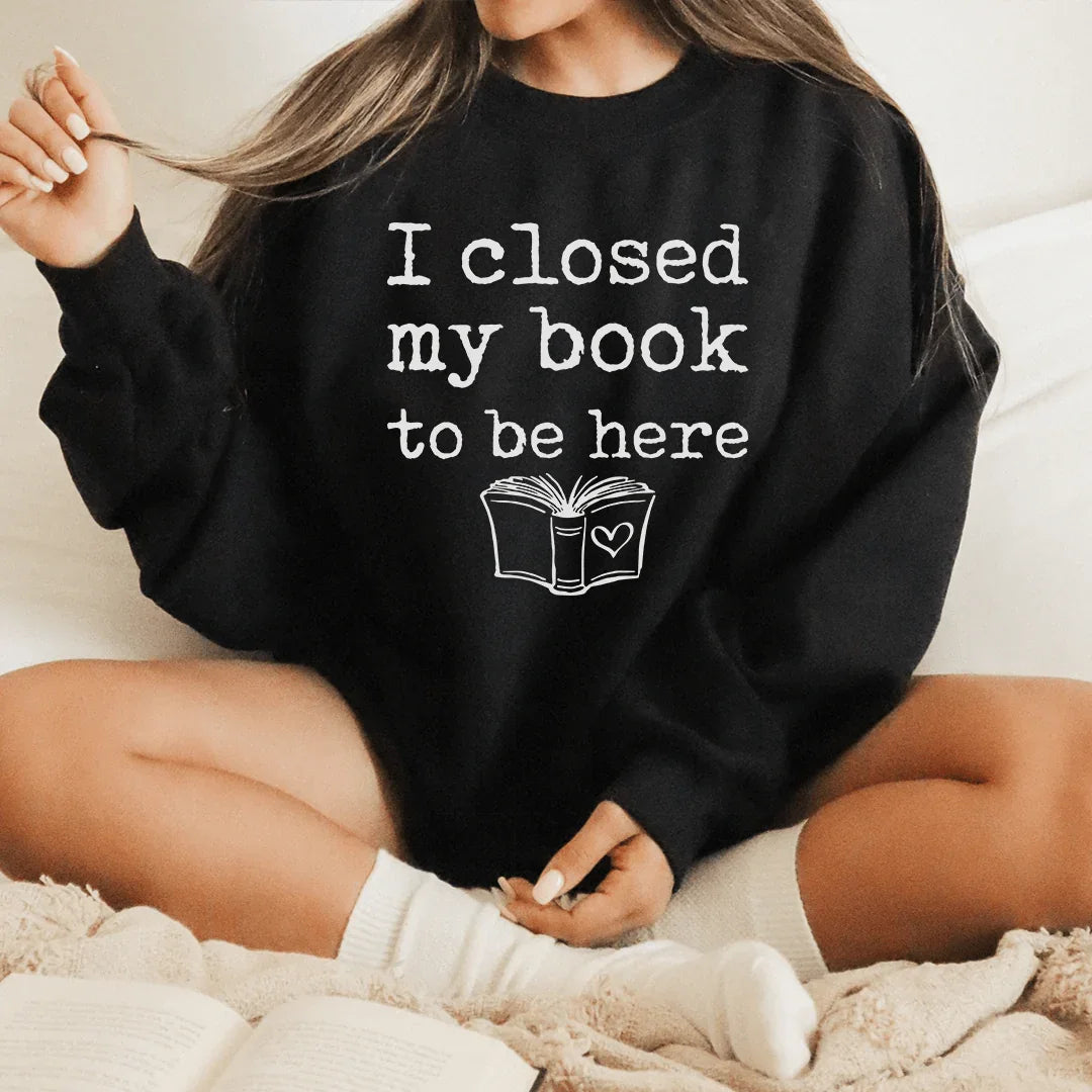 I Closed My Book To Be Here Sweatshirt