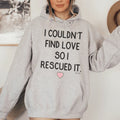 I Couldn't Find Love So I Rescued It Hoodie Sweatshirt