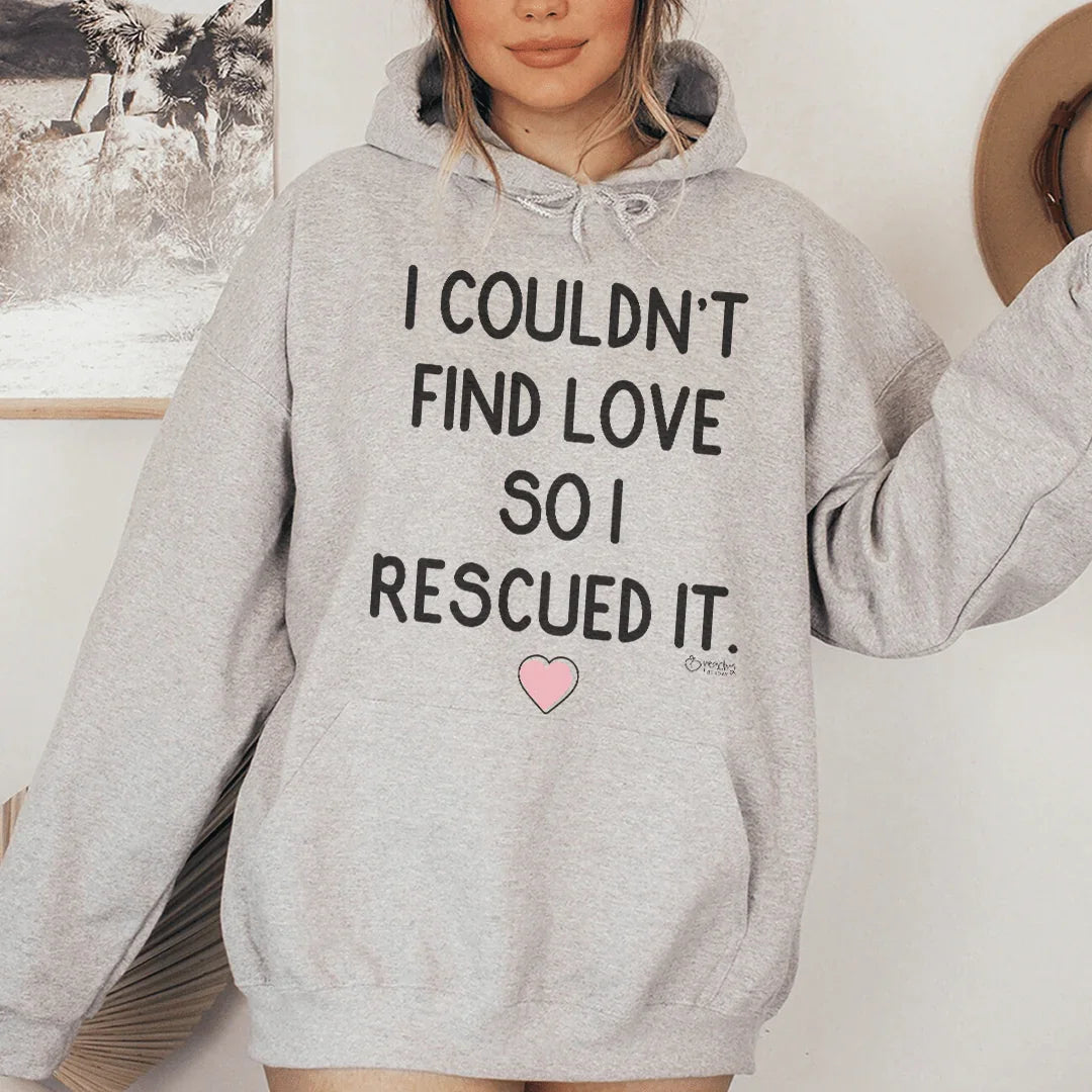 I Couldn't Find Love So I Rescued It Hoodie Sweatshirt