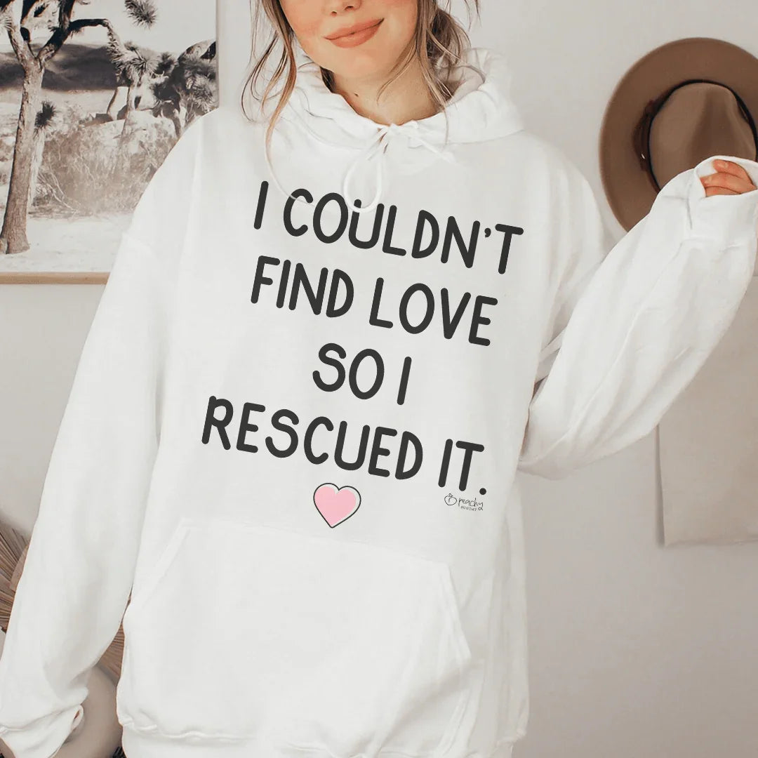 I Couldn't Find Love So I Rescued It Hoodie Sweatshirt