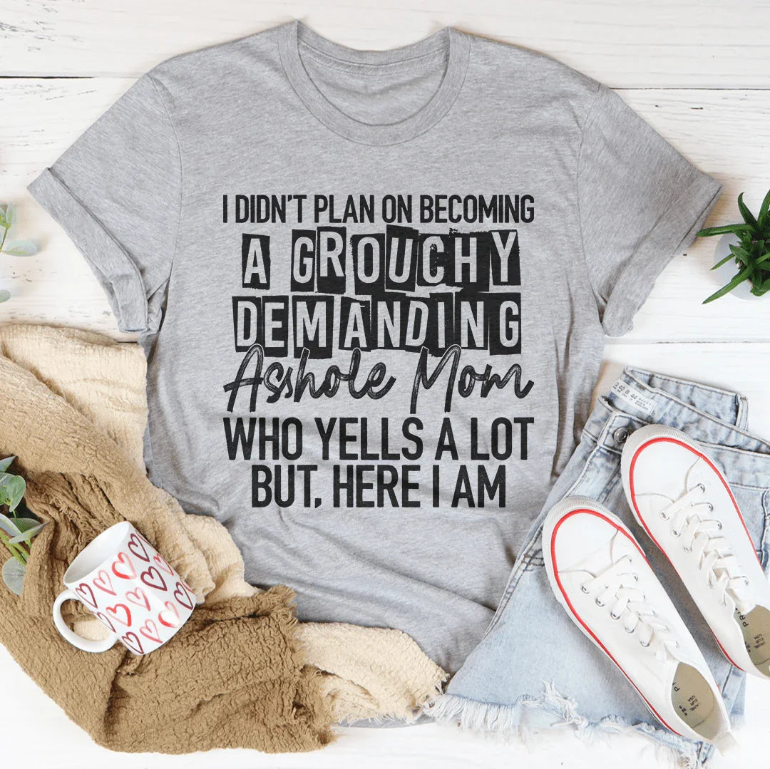 I Didn't Plan On Becoming A Grouchy Mom Tee