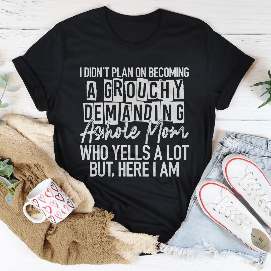 I Didn't Plan On Becoming A Grouchy Mom Tee