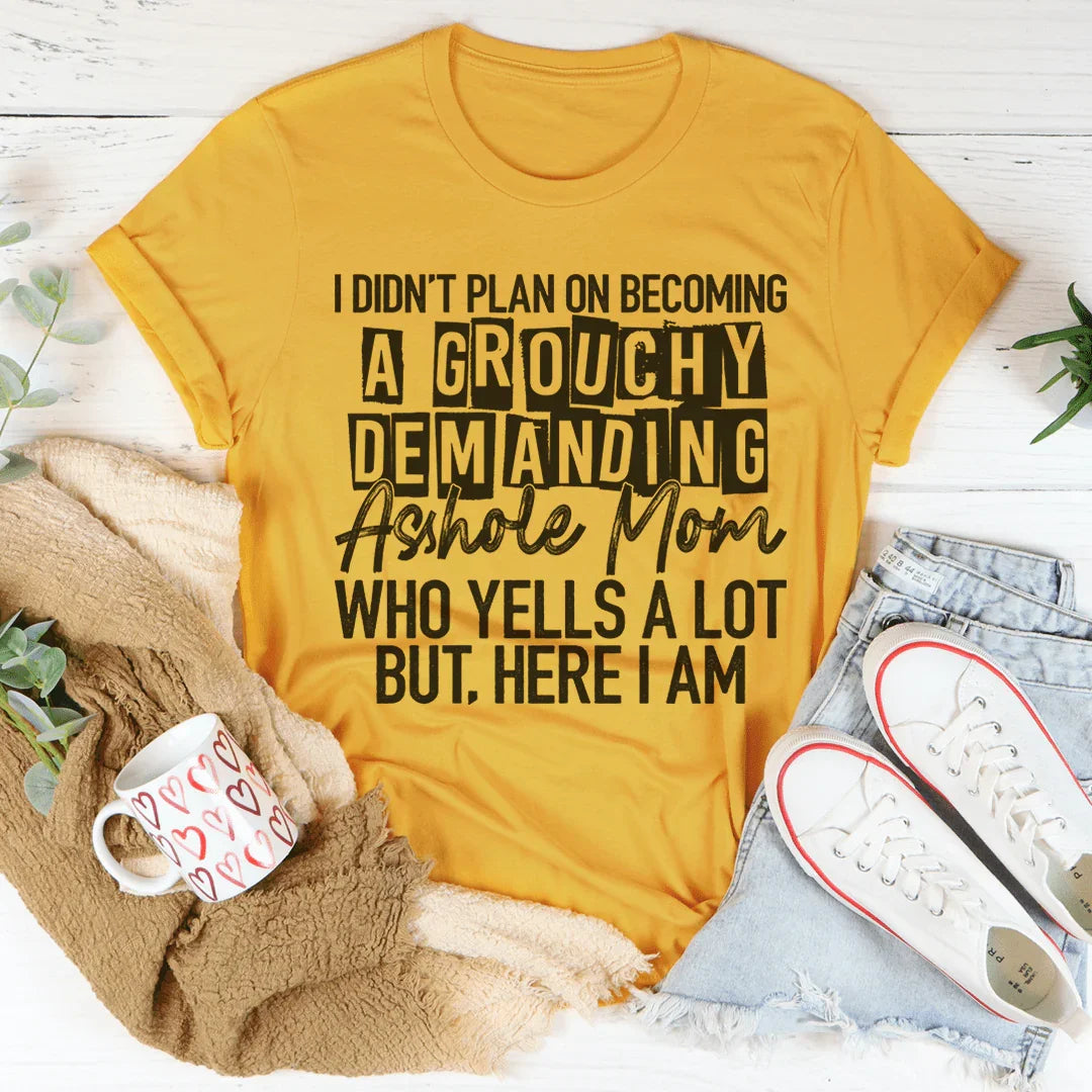 I Didn't Plan On Becoming A Grouchy Mom Tee