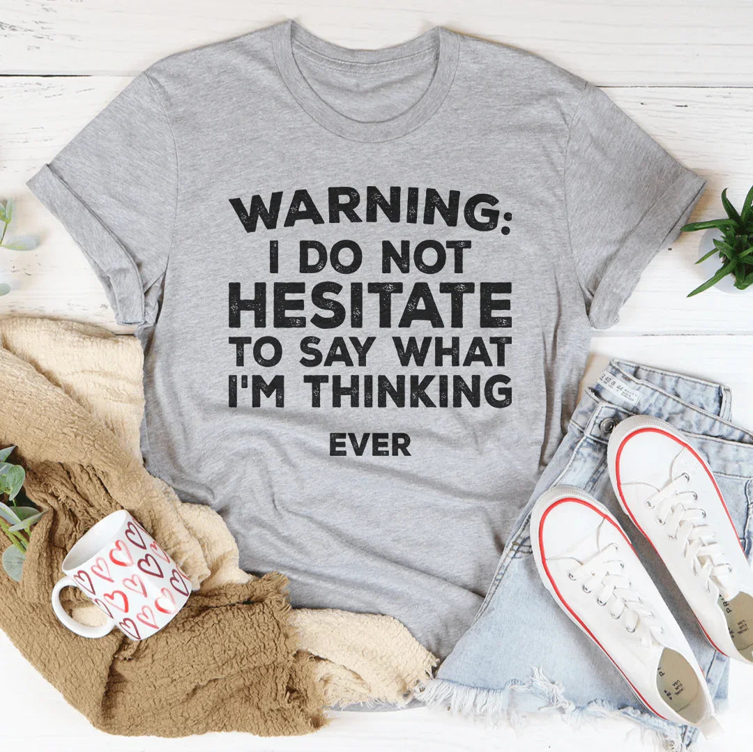 I Do Not Hesitate To Say What I'm Thinking Tee