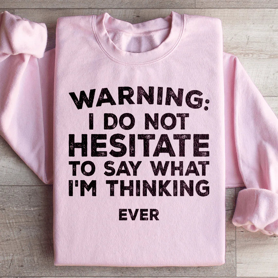 I Do Not Hesitate To Say What I'm Thinking Sweatshirt