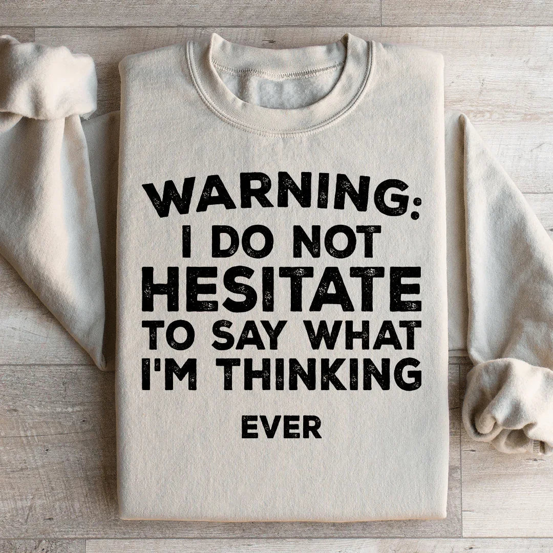 I Do Not Hesitate To Say What I'm Thinking Sweatshirt