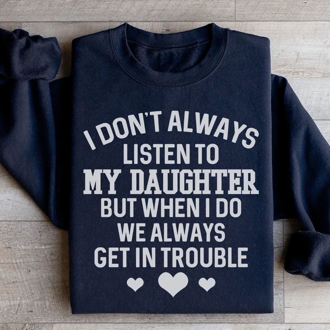 I Don't Always Listen To My Daughter Sweatshirt