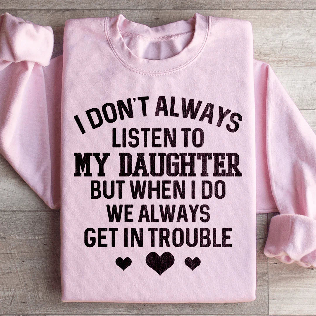 I Don't Always Listen To My Daughter Sweatshirt