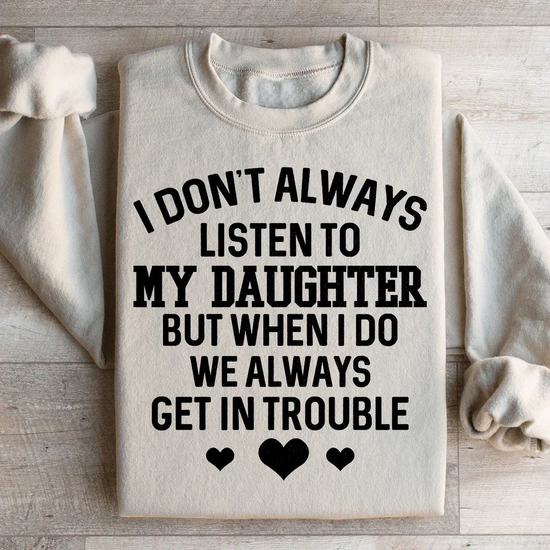 I Don't Always Listen To My Daughter Sweatshirt