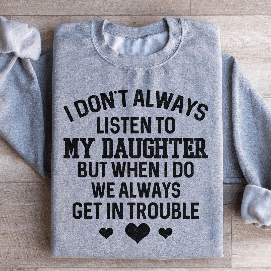 I Don't Always Listen To My Daughter Sweatshirt
