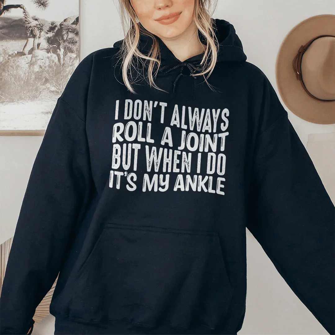 I Don't Always Roll A Joint But When I Do It's My Ankle Hoodie Sweatshirt