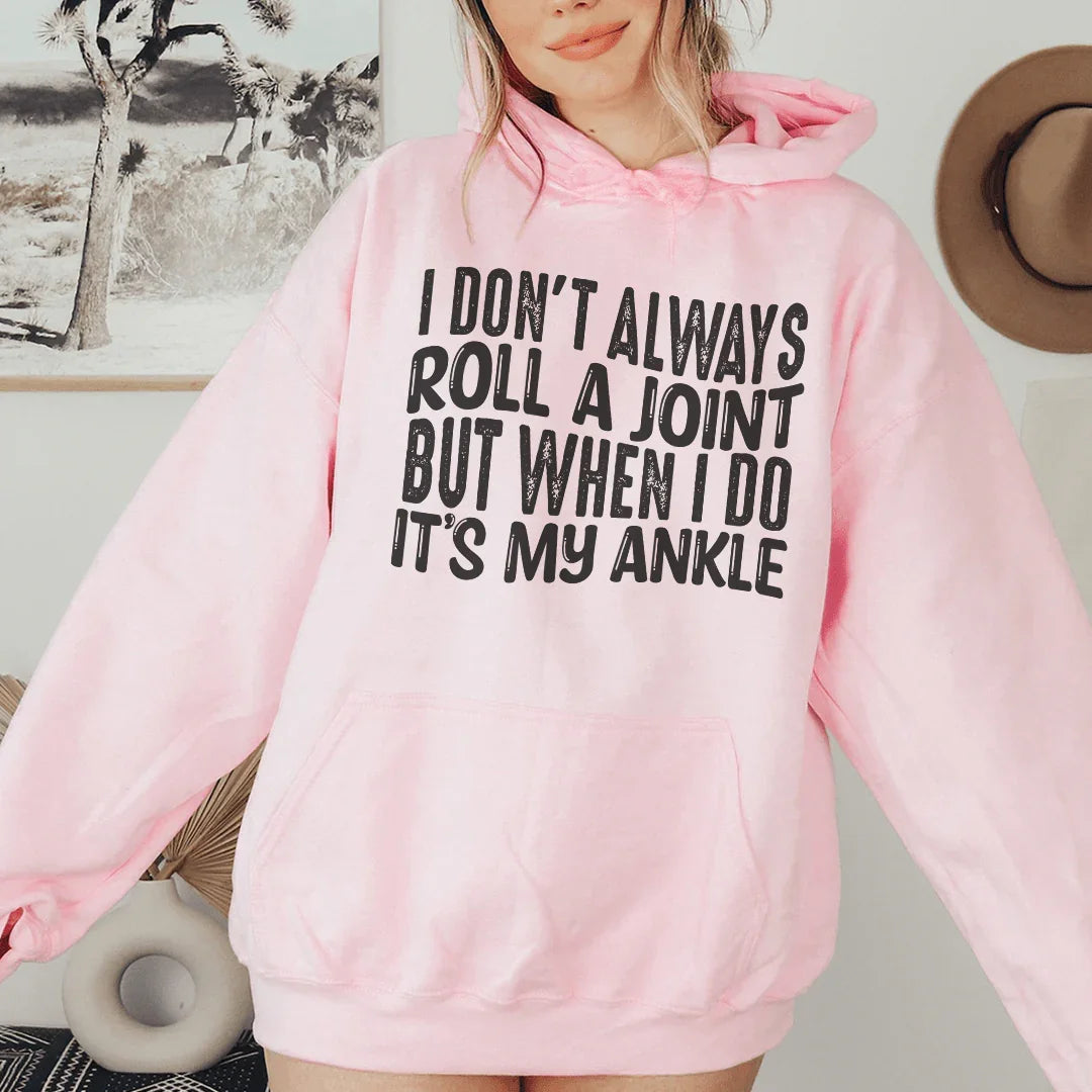 I Don't Always Roll A Joint But When I Do It's My Ankle Hoodie Sweatshirt