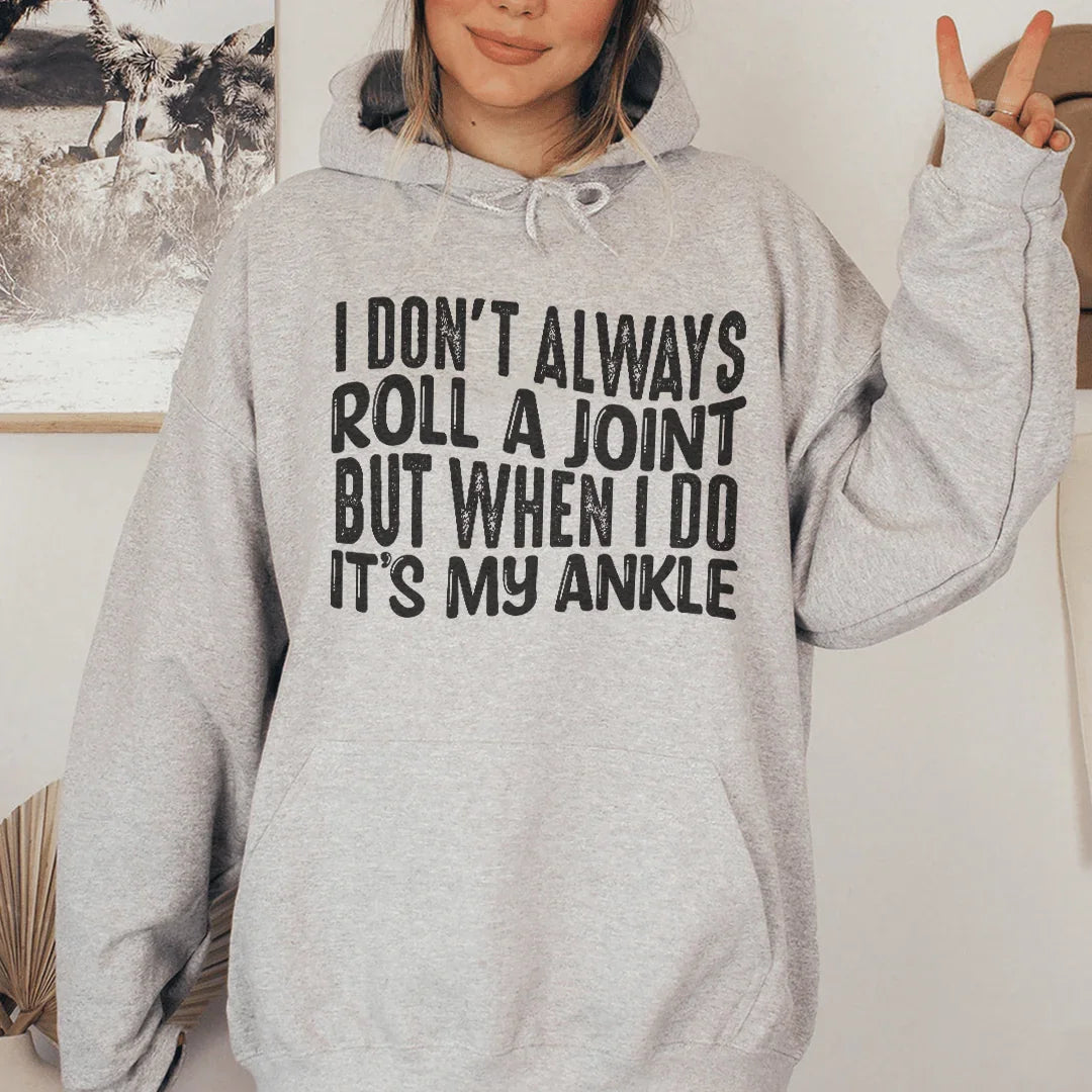 I Don't Always Roll A Joint But When I Do It's My Ankle Hoodie Sweatshirt