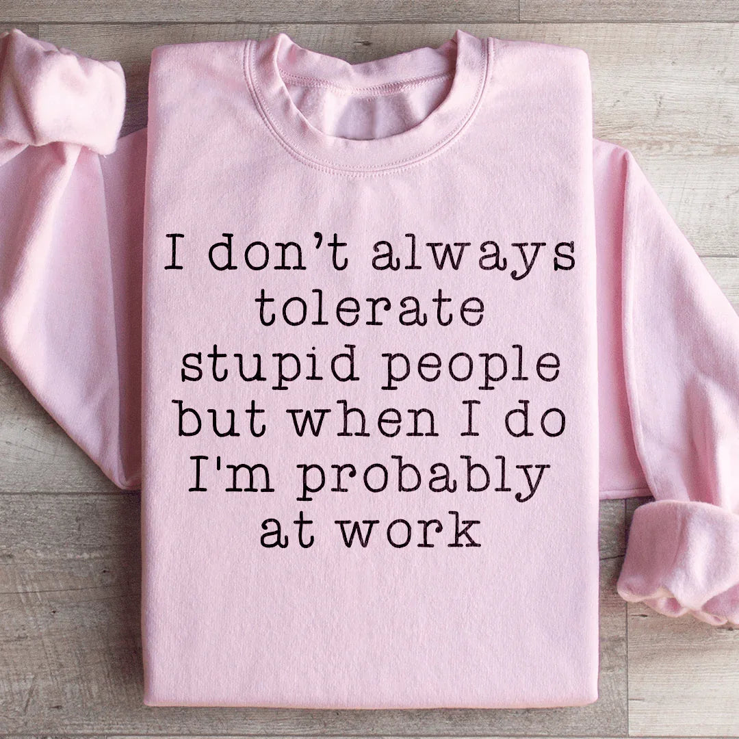 I Don't Always Tolerate Stupid People Sweatshirt