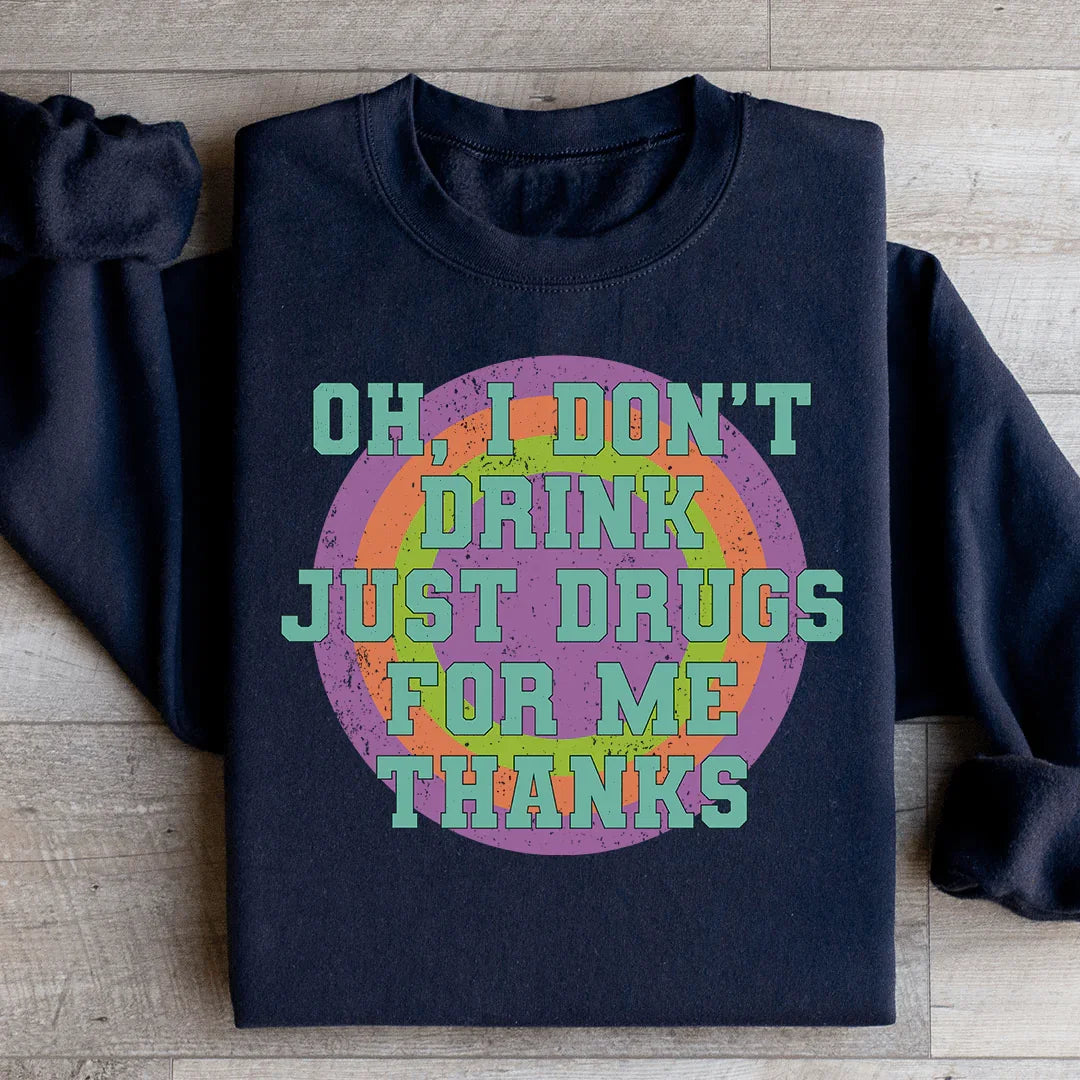 I Don't Drink Just Drugs For Me Thanks Sweatshirt