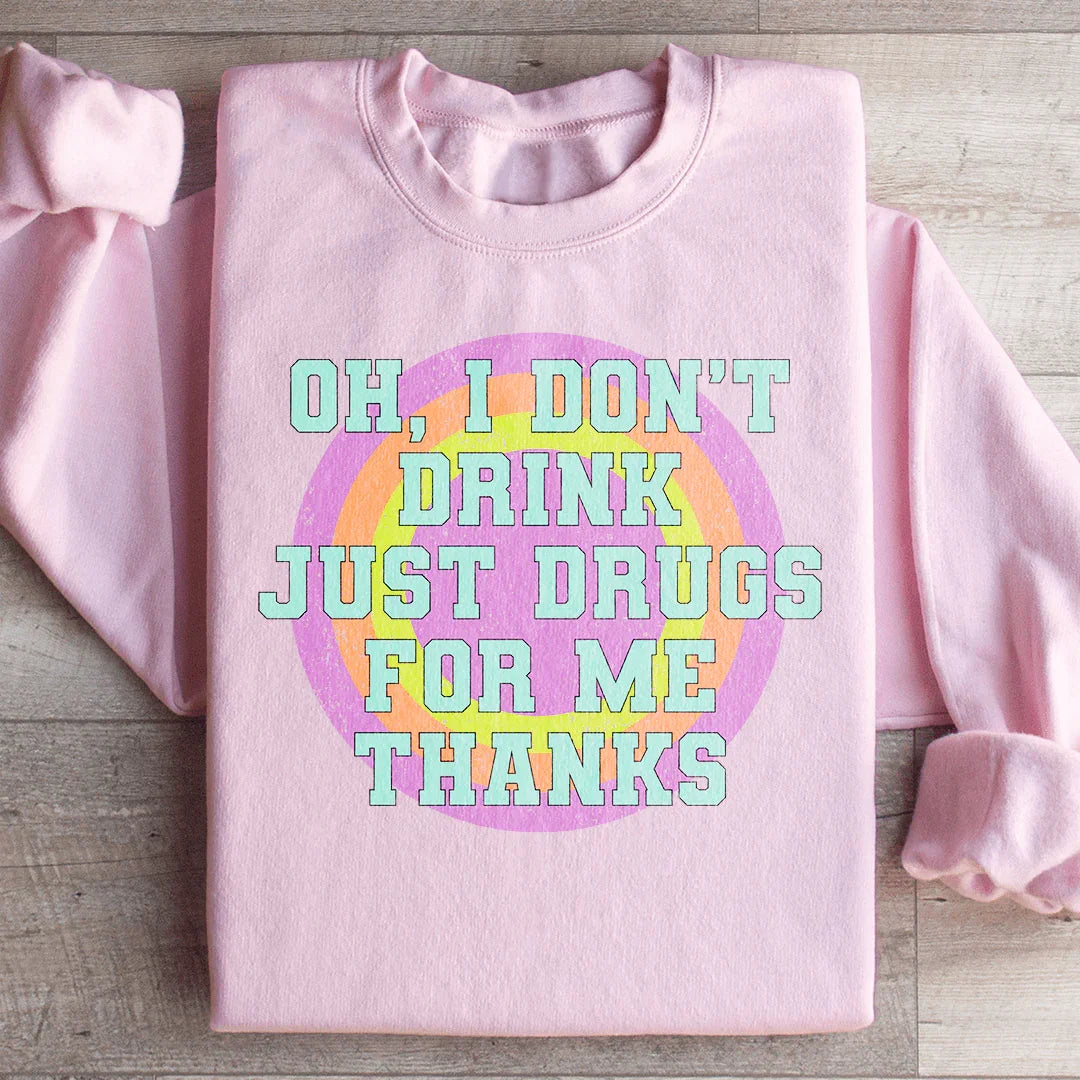 I Don't Drink Just Drugs For Me Thanks Sweatshirt