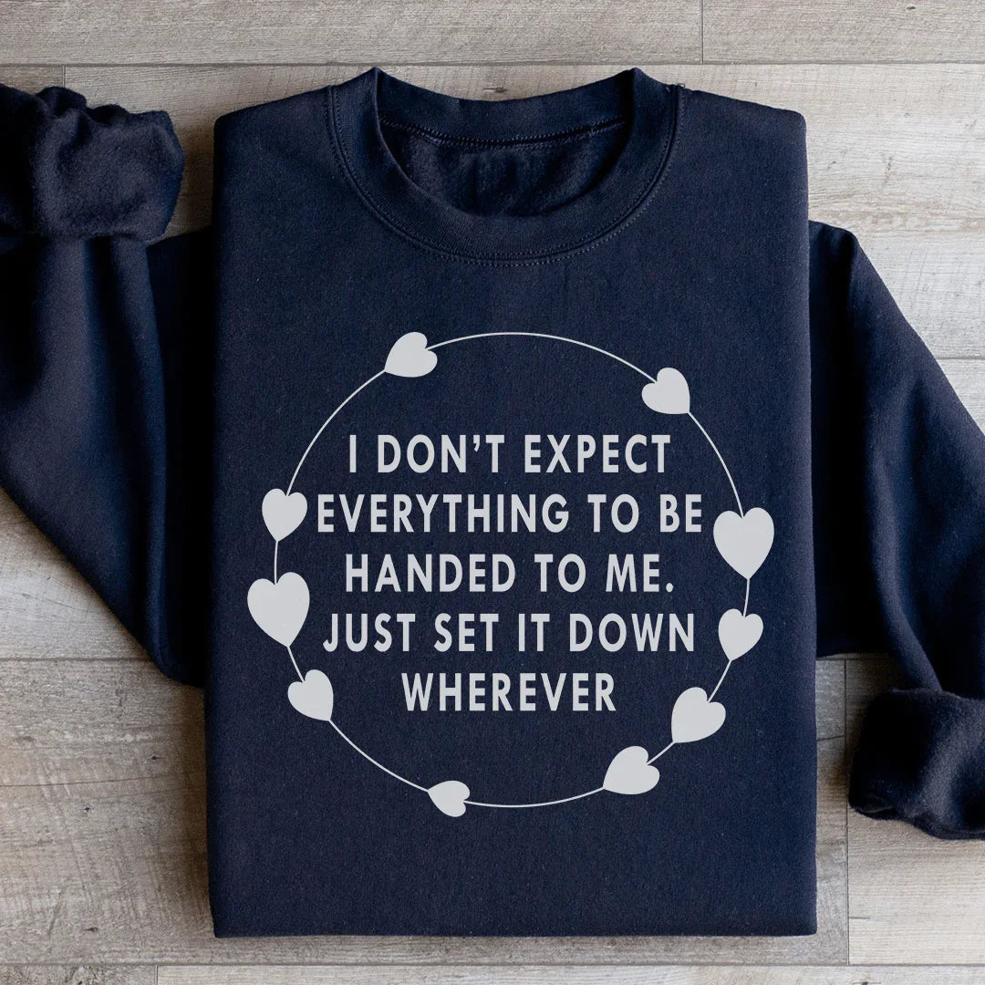 I Don't Expect Everything To Be Handed To Me Sweatshirt