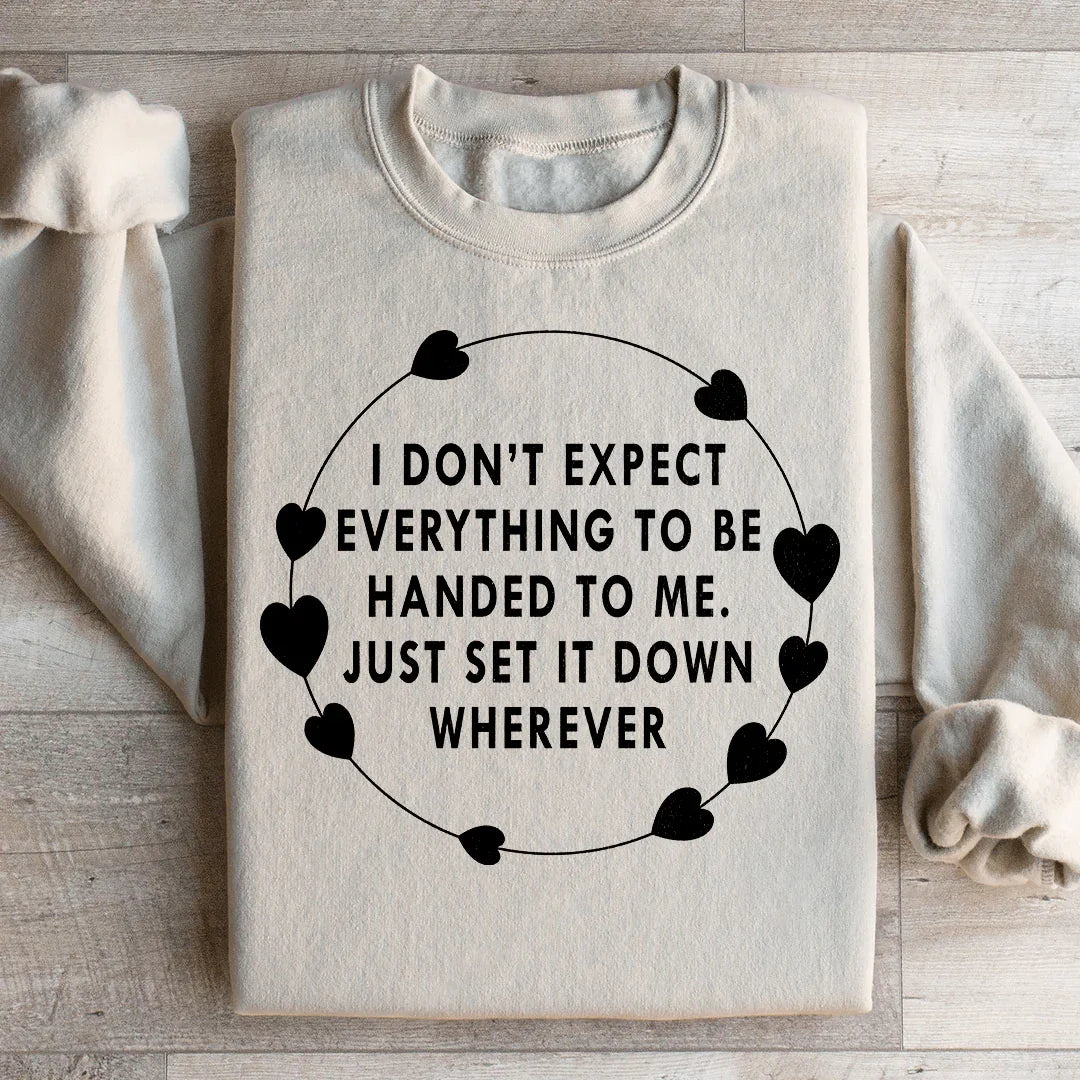 I Don't Expect Everything To Be Handed To Me Sweatshirt