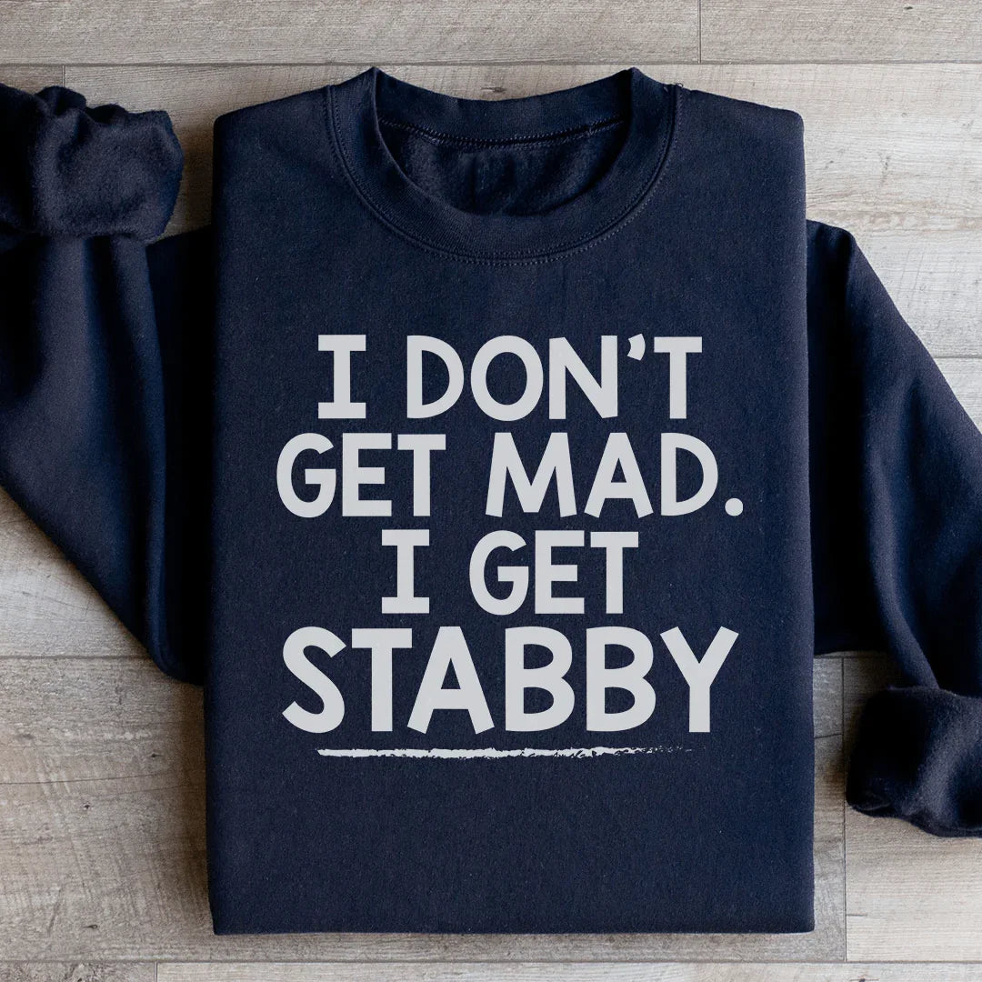 I Don't Get Mad I Get Stabby Sweatshirt
