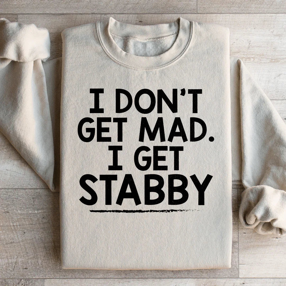 I Don't Get Mad I Get Stabby Sweatshirt