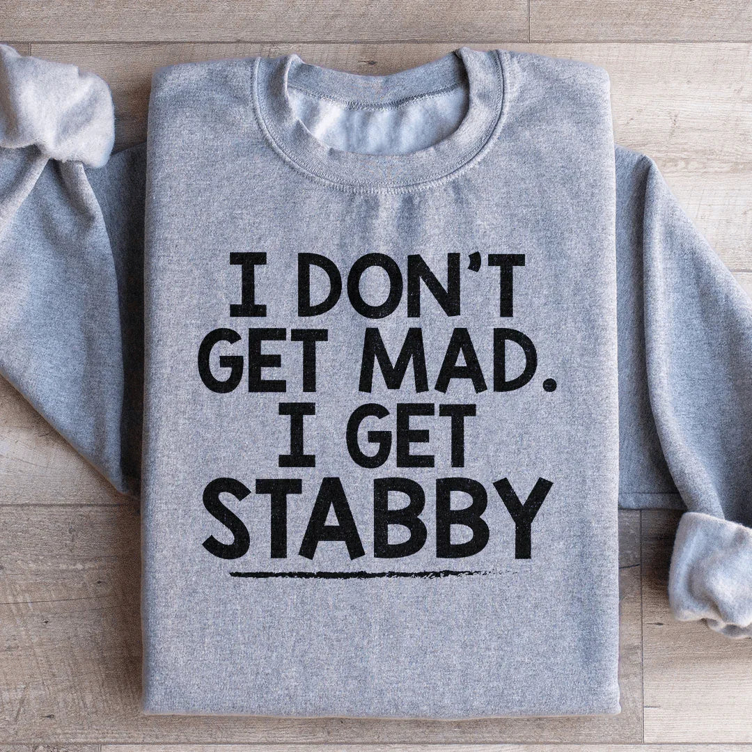 I Don't Get Mad I Get Stabby Sweatshirt