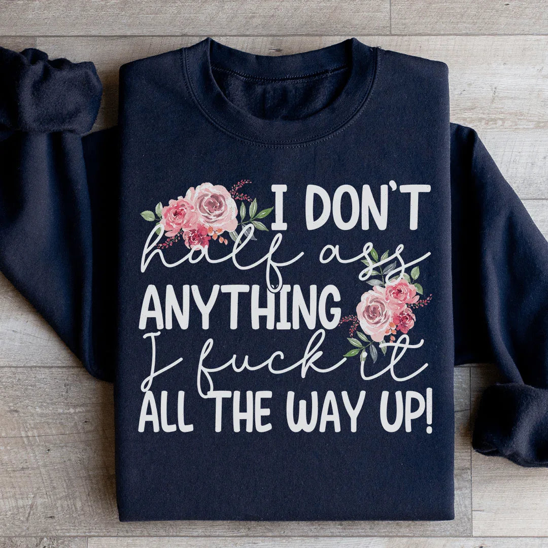I Don't Half Ass Anything Sweatshirt