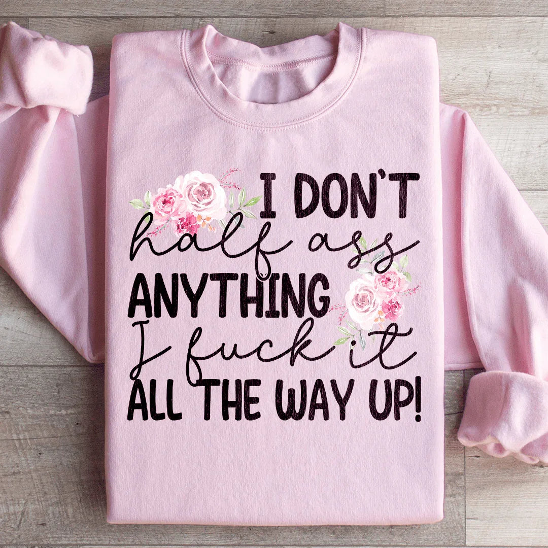 I Don't Half Ass Anything Sweatshirt