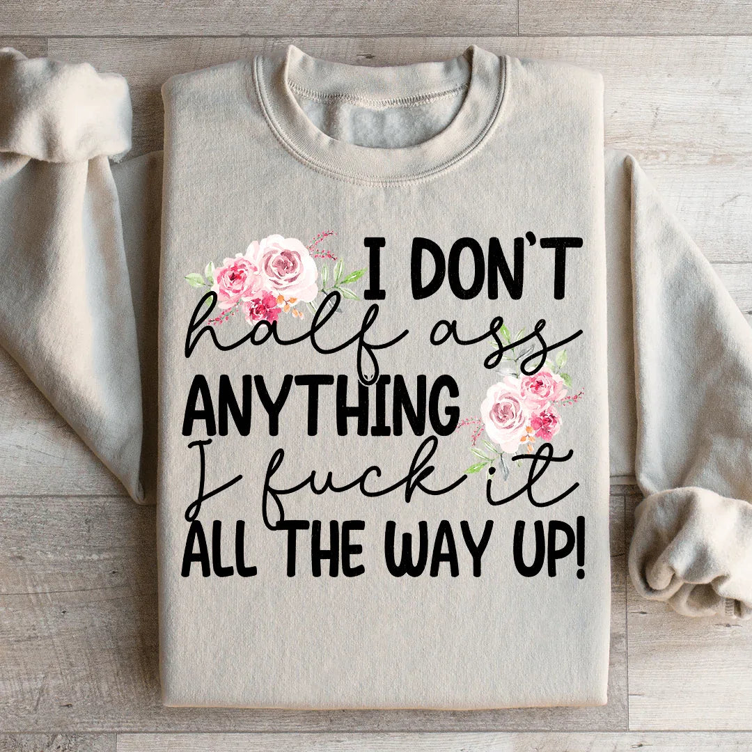 I Don't Half Ass Anything Sweatshirt