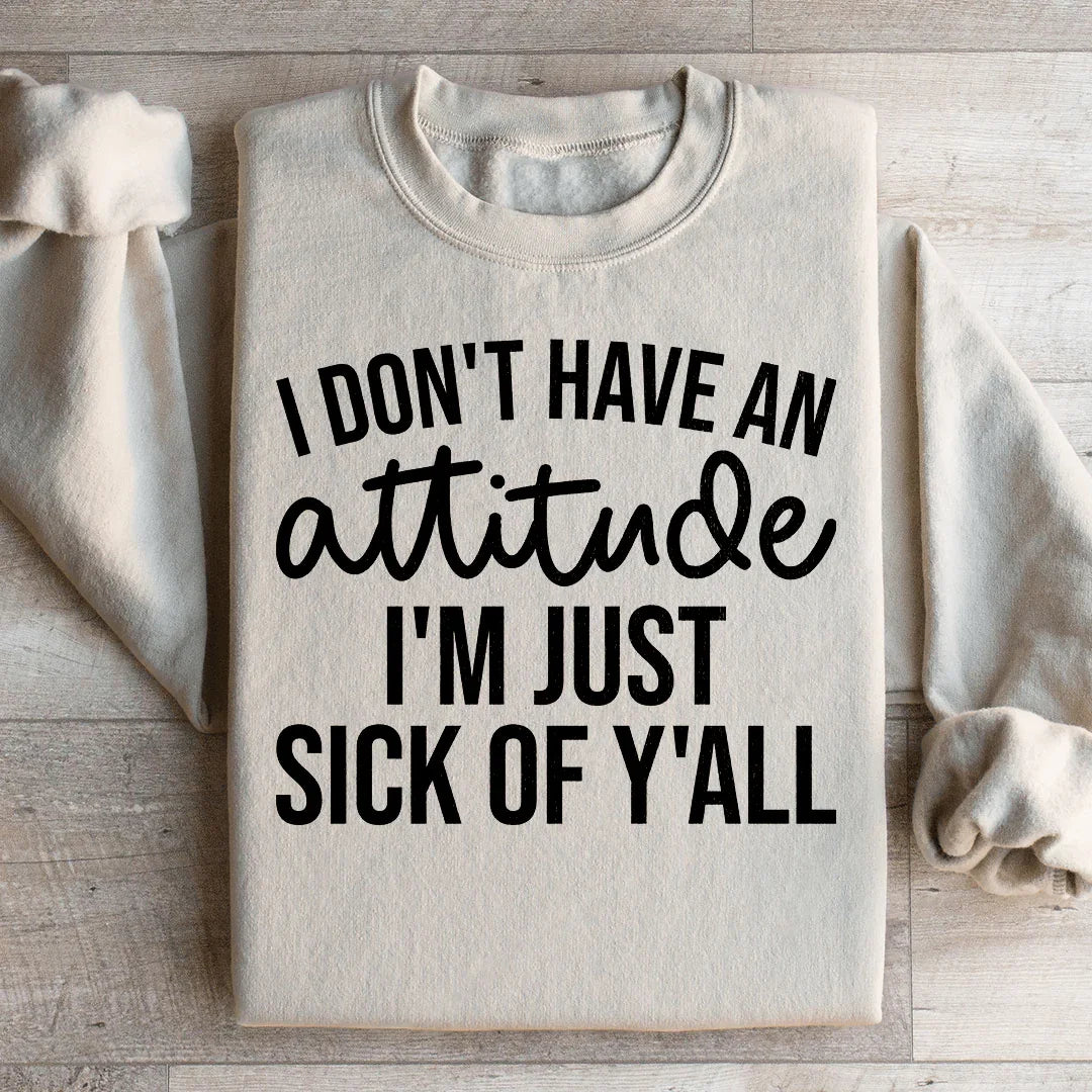 I Don't Have An Attitude Sweatshirt