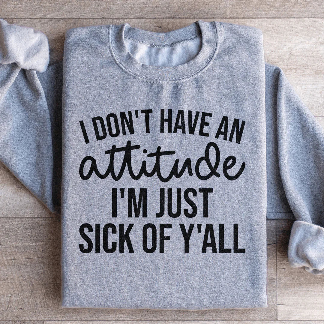 I Don't Have An Attitude Sweatshirt