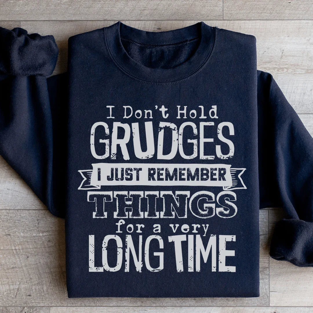 I Don't Hold Grudges I Just Remember Things For A Very Long Time Sweatshirt
