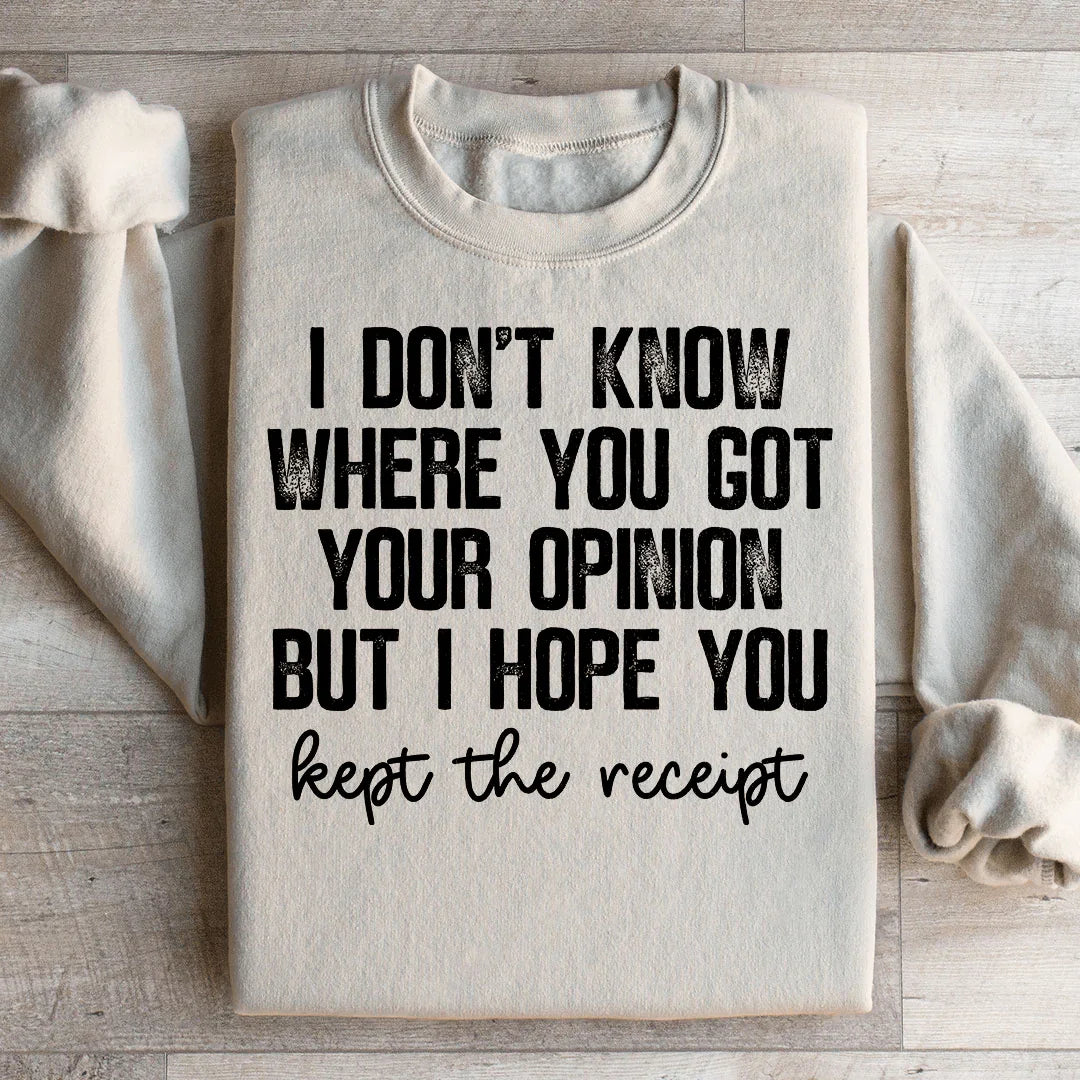 I Don't Know Where You Got Your Opinion But I Hope You Kept The Receipt Sweatshirt