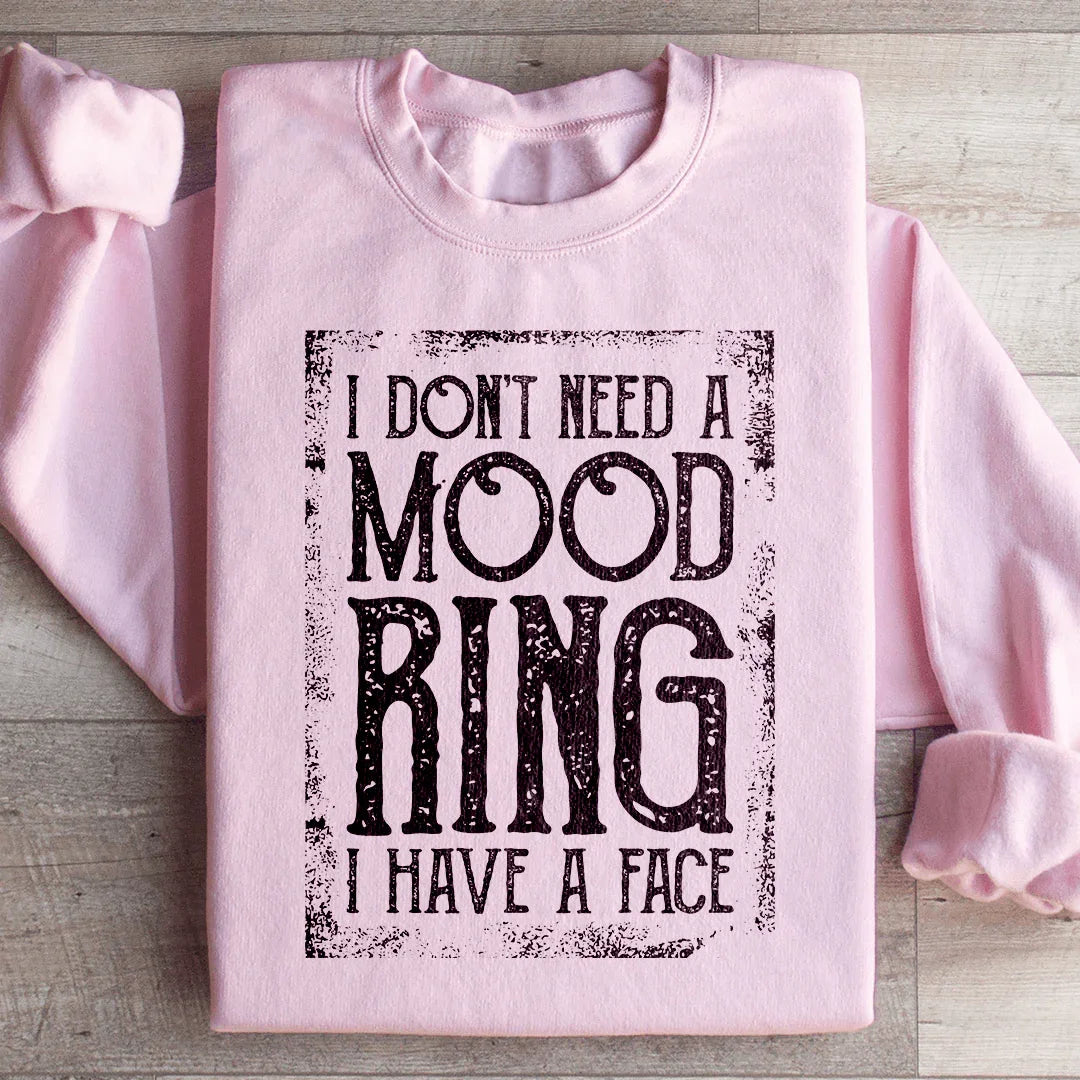 I Don't Need A Mood Ring I Have A Face Sweatshirt