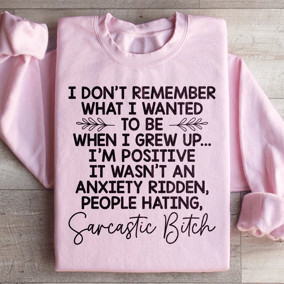 I Don't Remember What I Wanted To Be When I Grew Up Sweatshirt