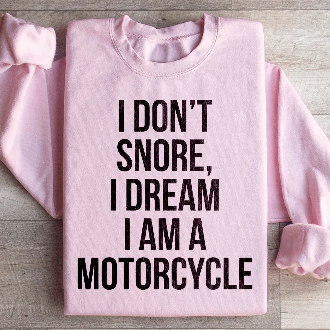 I Don't Snore I Dream I Am A Motorcycle Sweatshirt