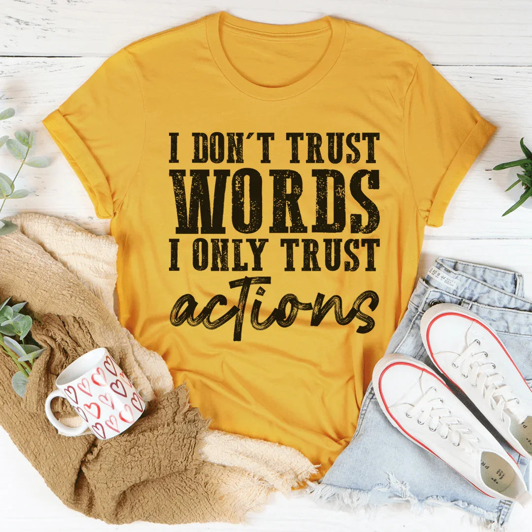 I Don't Trust Words I Only Trust Actions Tee
