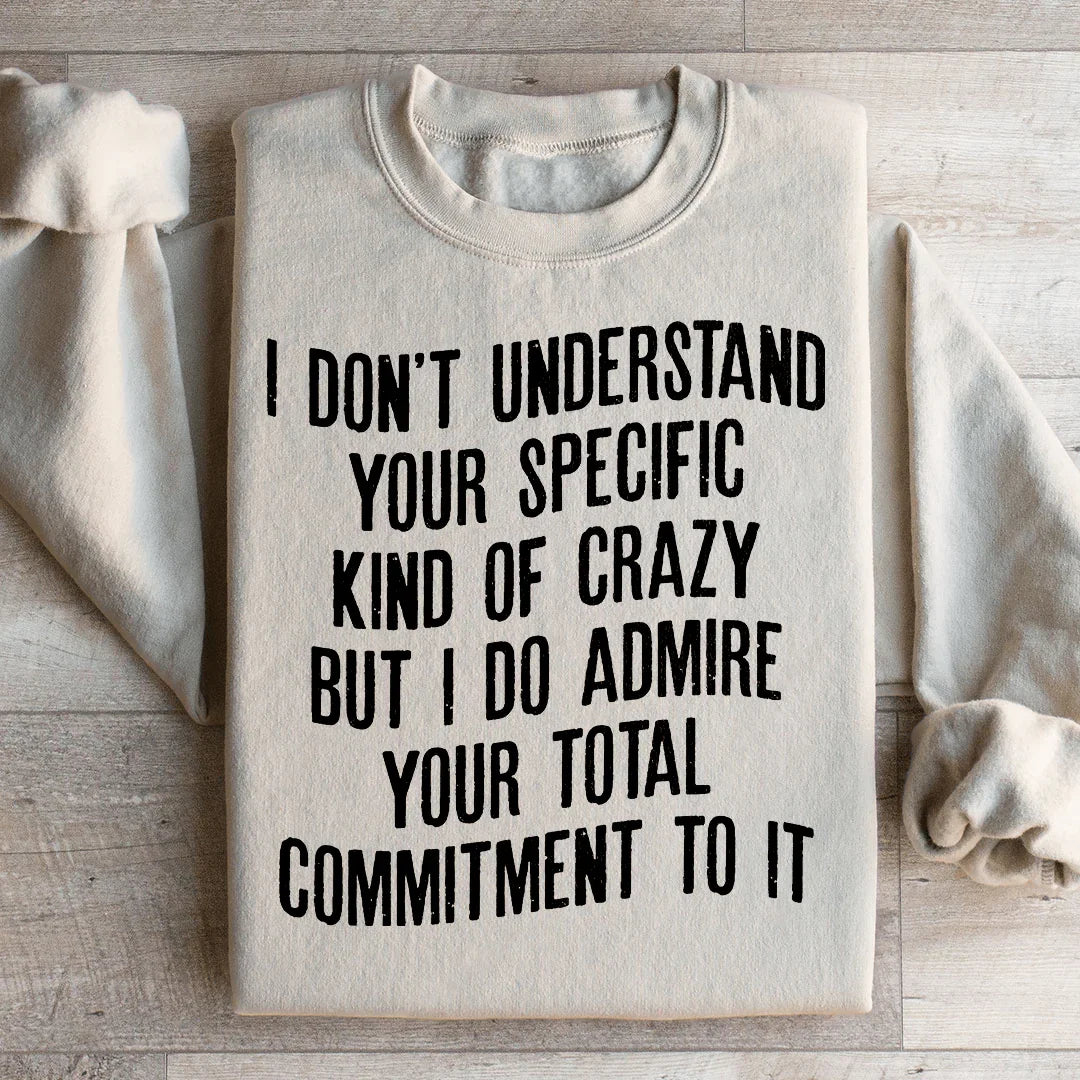I Don't Understand Your Specific Kind Of Crazy Sweatshirt