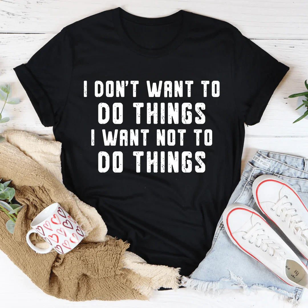 I Don't Want To Do Things Tee