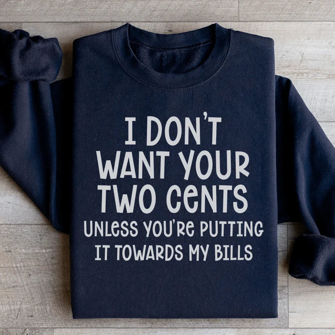 I Don't Want Your Two Cents Sweatshirt