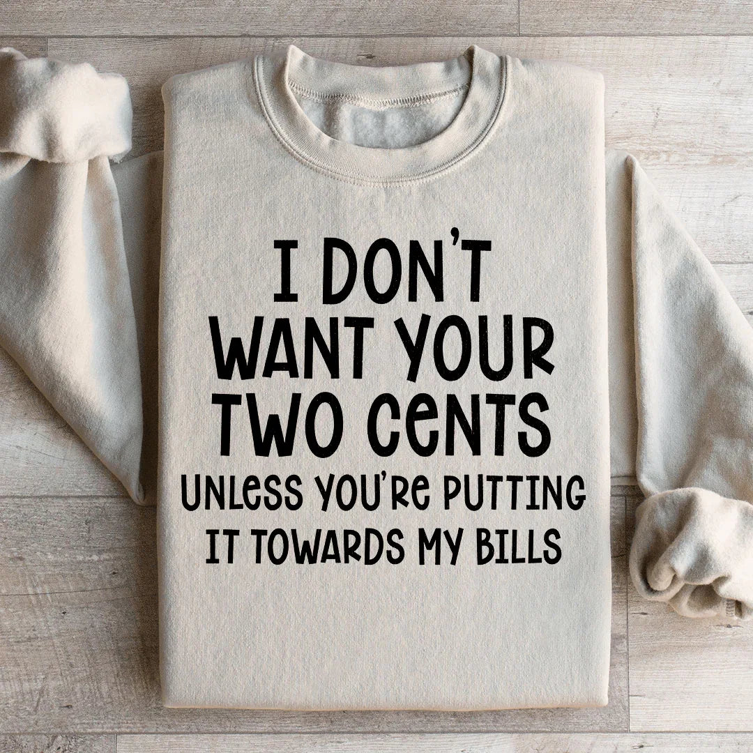 I Don't Want Your Two Cents Sweatshirt