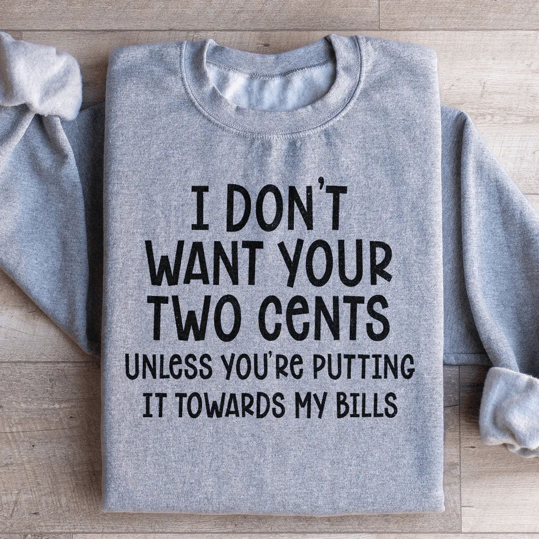 I Don't Want Your Two Cents Sweatshirt