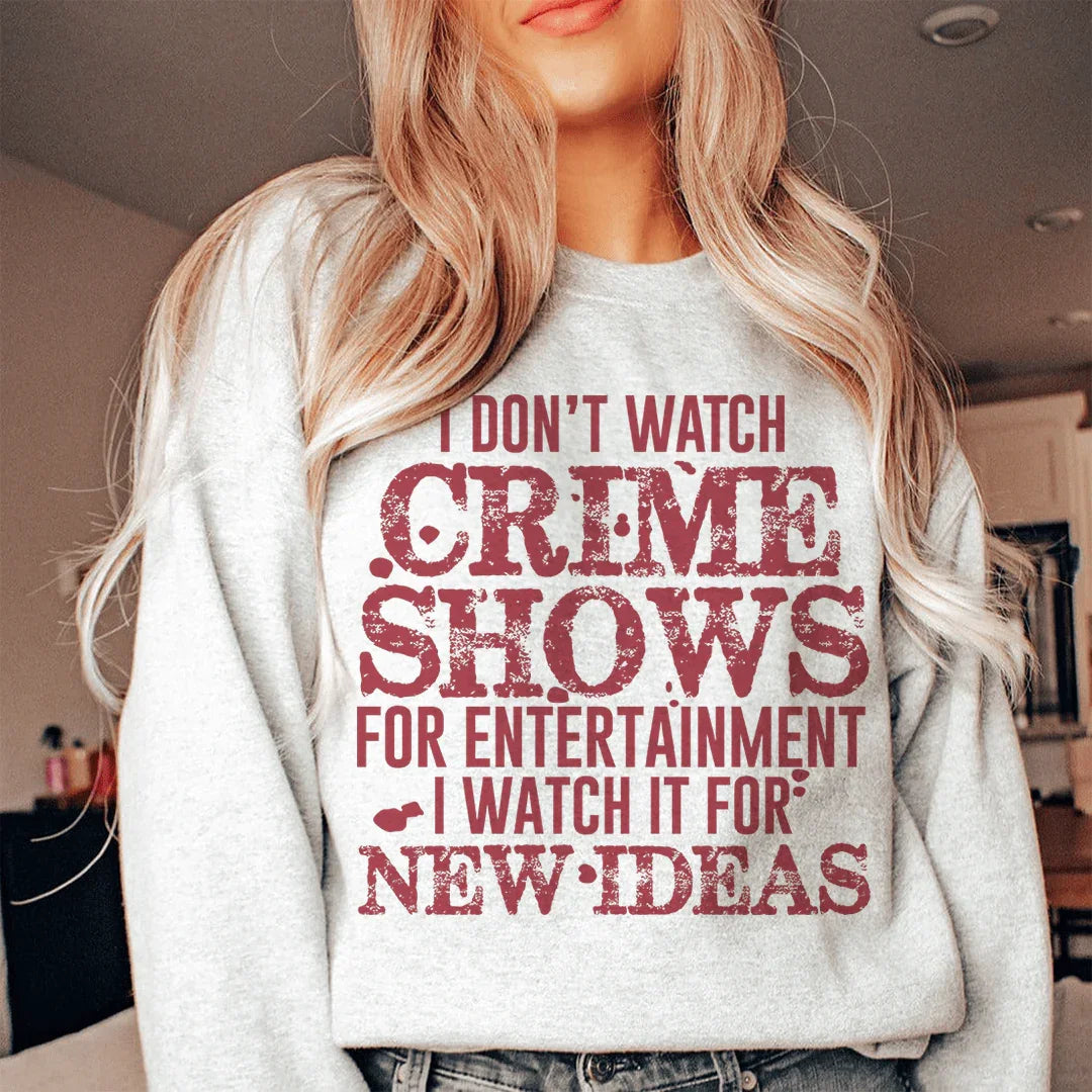 I Don't Watch Crime Shows For Entertainment Sweatshirt