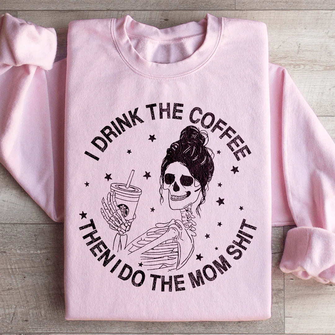 I Drink The Coffee Then I Do The Mom Stuff Sweatshirt