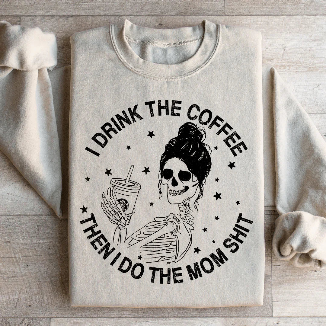I Drink The Coffee Then I Do The Mom Stuff Sweatshirt