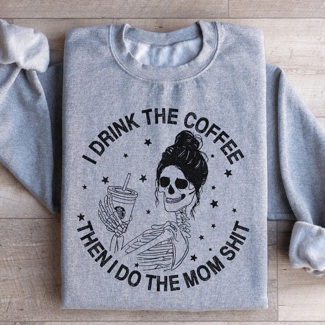 I Drink The Coffee Then I Do The Mom Stuff Sweatshirt