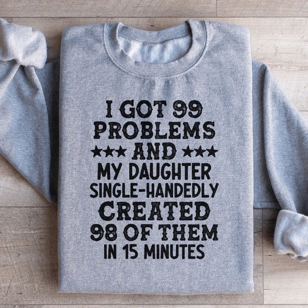 I Got 99 Problems And My Daughter Single-Handedly Created 98 Of Them Sweatshirt