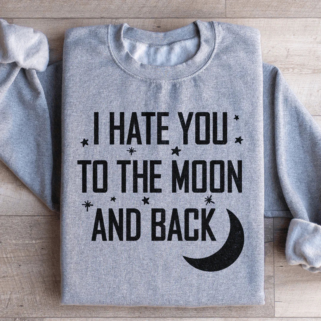 I Hate You To The Moon And Back Sweatshirt