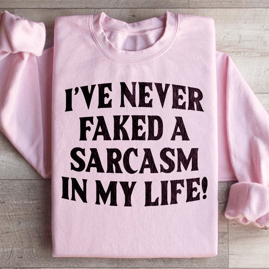 I Have Never Faked A Sarcasm Sweatshirt
